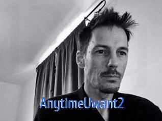 AnytimeUwant2